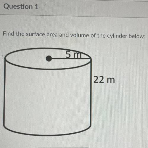 PLEASE HELP ASAP
Find the surface area and volume of the cylinder below: