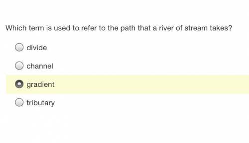 Which term is used to refer to the path that a river of stream takes?

dividedividechannelchannelg