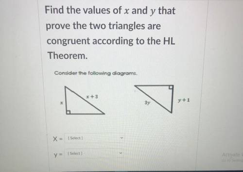 Find the values of x and y that

prove the two triangles are
congruent according to the HL
Theorem