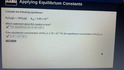Consider the following equilibrium:

N204(0) 2NO2(g)
Keq = 5.85 x 10-3
Which statement about this