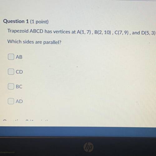 Question 1 (1 point)

Trapezoid ABCD has vertices at A(1,7), B(2, 10), C(7,9), and D(5,3).
Which s