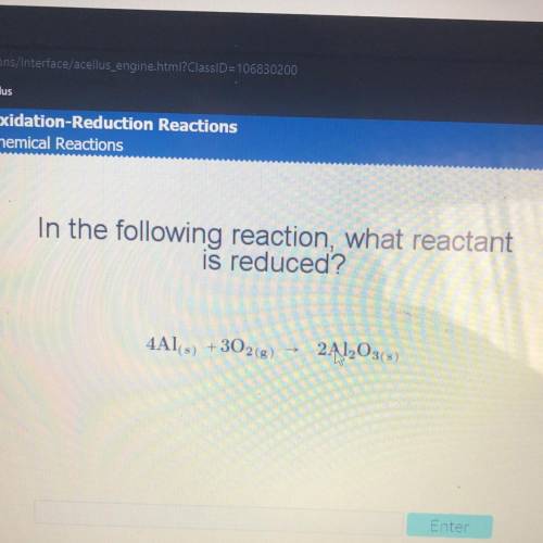 In the following reaction, what reactant
is reduced?
4Al.) +302(8)
2A1,035