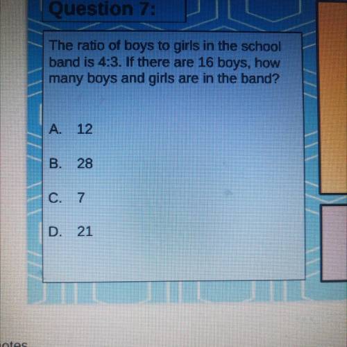 The ratio of boys to girls in the school

band is 4:3. If there are 16 boys, how
many boys and gir