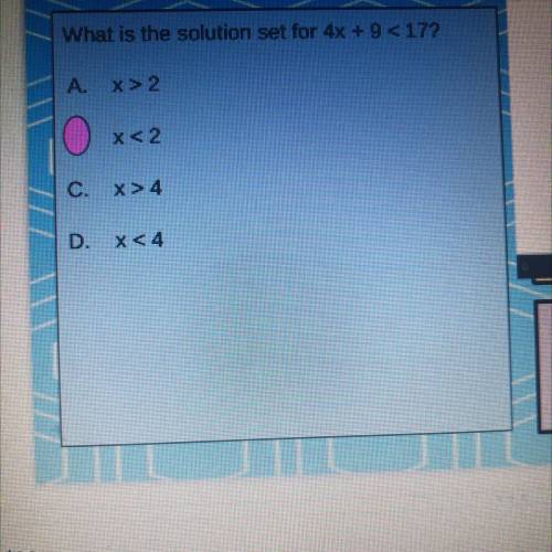 What is the solution set for 4x+9 <17?
Is B right? Or A?