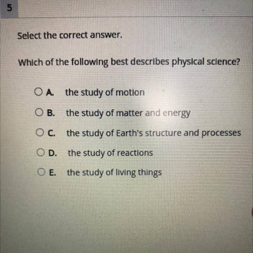 Select the correct answer.

Which of the following best describes physical science?
OA
the study o