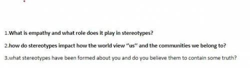 1.What is empathy and what role does it play in stereotypes?

2.how do stereotypes impact how the