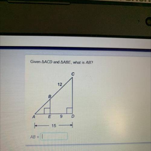 Help is urgent 
Given triangle ACD and triangle ABE, what is AB?