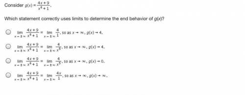 Consider g(x)

4x + 9
x6+1
Which statement correctly uses limits to determine the end behavior of