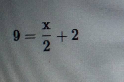 PLZ HELP ASAP!!! 9 equals x over 2 + 2 ​