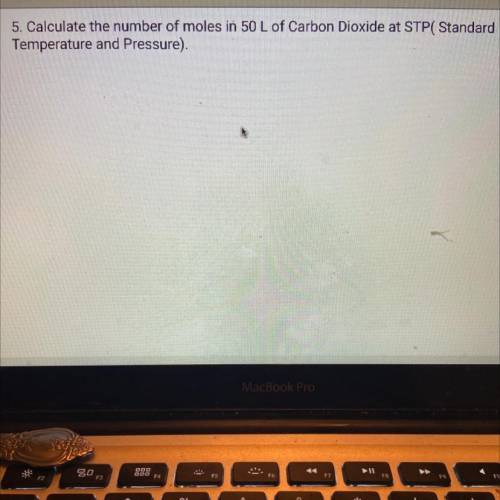 Calculate the number of moles in 50 L of Carbon Dioxide at STP(Standard

Temperature and Pressure)