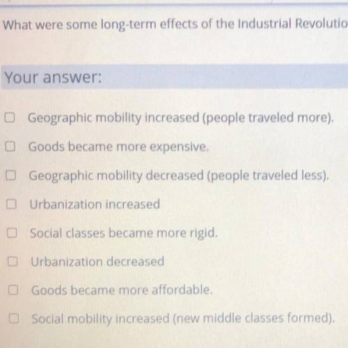 What were some long-term effects of the Industrial Revolution? (Select all that apply.
