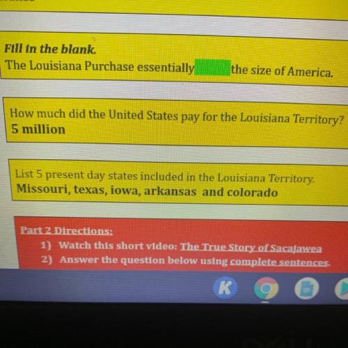 Fill in the blank
The Louisiana Purchase essentially blank 
the size of America.