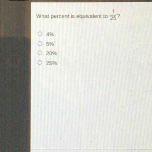 SRRY BUT PLEASE HELP What percent is equivalent to 1/25?
4%
5%
20%
25%