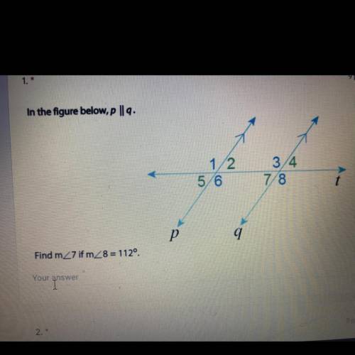 In the figure below p II q find m<7 if m<8=112 
PLEASE ANSWER FASTT!!