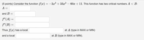 Consider the function f(x)=−2x^3+33x^2−60x+11. This function has two critical numbers A
A= 
and B=