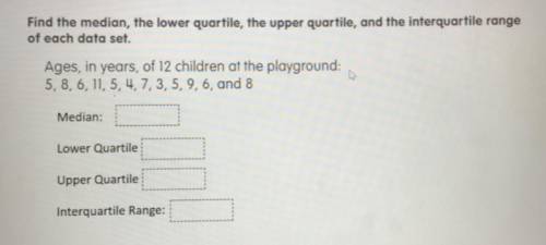 Find the median, the lower quartile, the upper quartile, and the interquartile range

of each data