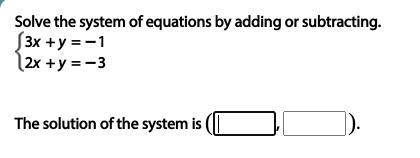 Solve the system of equations by adding or subtracting