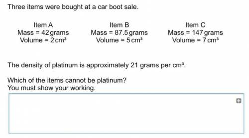 Three items were bought at a car boot sale. Item A Mass = 42 grams Volume = 2 cm Item B Mass = 87.5
