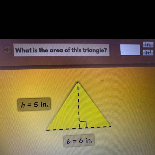 What is the area of this triangle?
h = 5 in.
b = 6 in.