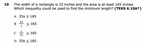 Solve PLZ The width of a rectangle is 33 inches and the area is at least 165 inches. Which inequali