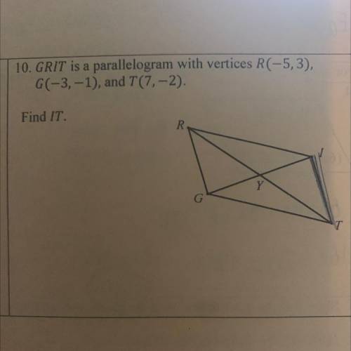 10. GRIT is a parallelogram with vertices R(-5,3),
G(-3,-1), and T(7,-2).
Find IT.