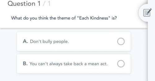 What do you think the theme of Each Kindness is?

A.
Don't bully people.
B.
You can't always tak