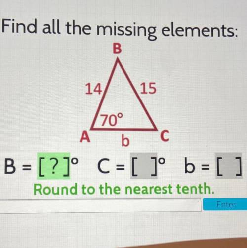 Find all the missing elements:

B
14
15
70°
A
b
С
B = [?]° C = [ ]' b = [ ]
Round to the nearest t