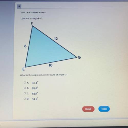 4

Select the correct answer
Consider triangle EFG.
F
12
8
G
10
E
What is the approximate measure