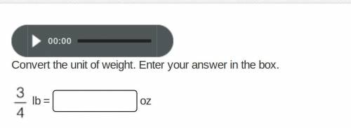 Please help me on this!! Im really confused..

Convert the unit of weight. 3/4 lb = ? oz