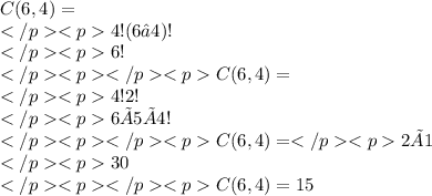 C(6,4)= \\  4!(6−4)! \\ 6! \\  C(6,4)=  \\ 4!2! \\ 6×5×4! \\  	C(6,4)=   2×1 \\ 30 \\  	 C(6,4)=15