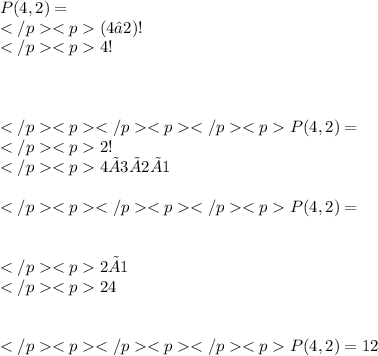 P(4,2)=  \\ (4−2)! \\ 4! \\  \\  \\  \\ 	 P(4,2)= \\  2! \\ 4×3×2×1 \\  \\ 	 P(4,2)=  \\  \\  \\ 2×1 \\ 24 \\ \\  \\  	 P(4,2)=12