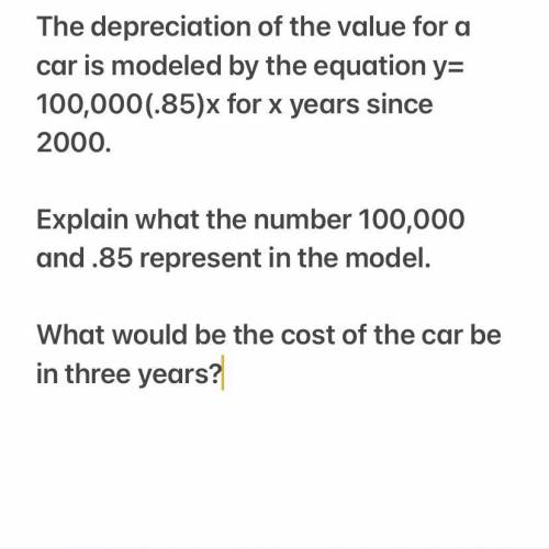 The depreciation of the value for a car is modeled by the equation y= 100,000(.85)x power for x yea