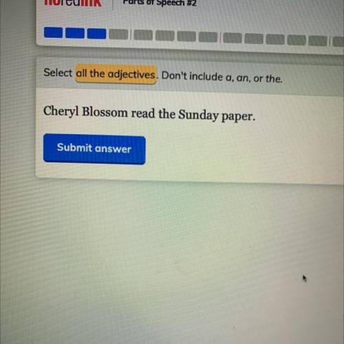 Select all the adjectives. Don't include a, an, or the.
Cheryl Blossom read the Sunday paper.