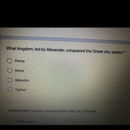 What kingdom, led by Alexander, conquered the Greek city-states?

1 point
Persia
Rome
O O O O
Mace