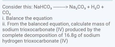 from the balanced equation, calculate mass of sodium trioxocarbonate IV produced by the complete de