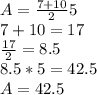 A =\frac{7+10}{2} 5\\7+10=17\\\frac{17}{2} =8.5\\8.5*5=42.5 \\A=42.5