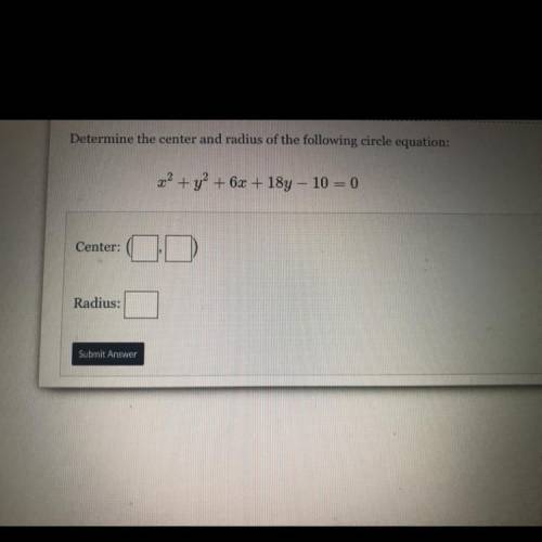 Determine the center and radius of the following circle equation:

x2 + y2 +6x + 18y - 10 = 0
Cent