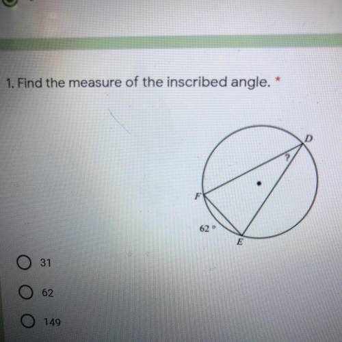 1. Find the measure of the inscribed angle. 
31
62
149
118