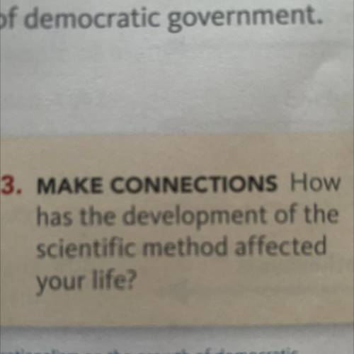 HELP ME PLSSSSSSS

3. MAKE CONNECTIONS How
has the development of the
scientific method affected
y