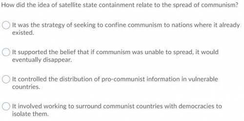 How did the idea of satellite state containment relate to the spread of communism