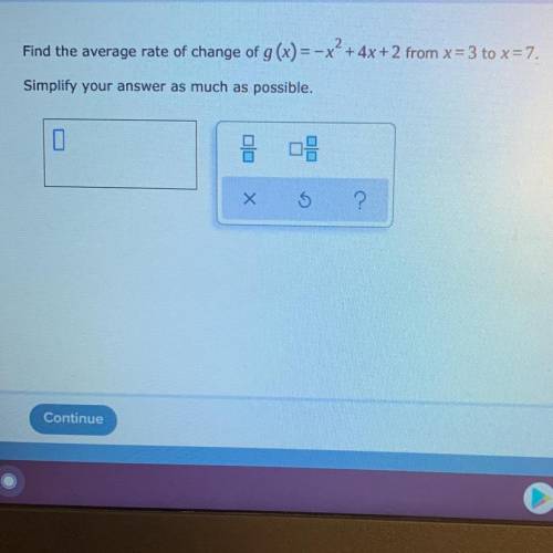Find the average rate of change of g(x) = -x² + 4x +2 from x=3 to x = 7.