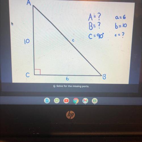 A

A = ?
B= ?
C = 90°
a=6
b= 10
c=2
10
=45, B=45, C-
59.04, B-
C=11.6
С C
B.
Q. Solve for the miss