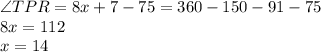 \angle TPR=8x+7-75=360-150-91-75\\8x=112\\x=14