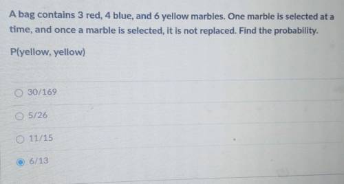 A bag contains 3 red, 4 blue, and 6 yellow marbles. One marble is selected at a time, and once a ma