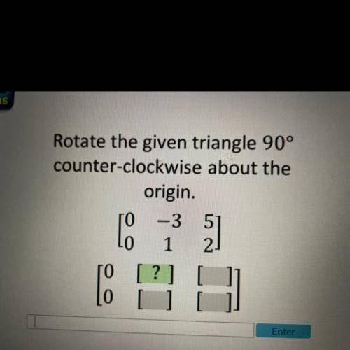 Rotate the given triangle 90° counter-clockwise about the origin. no links.