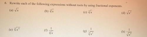 6. Rewrite each of the following expressions without roots by using fractional exponents.

Please