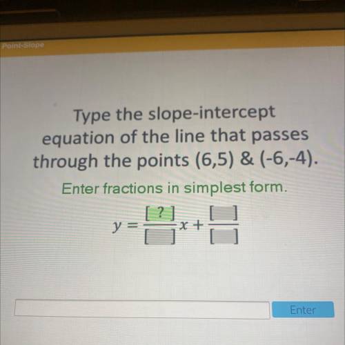 Type the slope-intercept

equation of the line that passes
through the points (6,5) & (-6,-4).