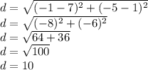 d=\sqrt{(-1-7)^2+(-5-1)^2}\\d=\sqrt{(-8)^2+(-6)^2}\\d=\sqrt{64+36}\\d=\sqrt{100}\\d=10