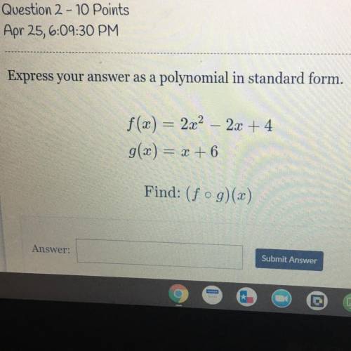Express your answer as a polynomial in standard form.

f(x) = 2x2 – 2x + 4
g(x) = x + 6
Have to do