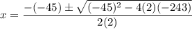 \displaystyle x=\frac{-(-45)\pm\sqrt{(-45)^2-4(2)(-243)}}{2(2)}